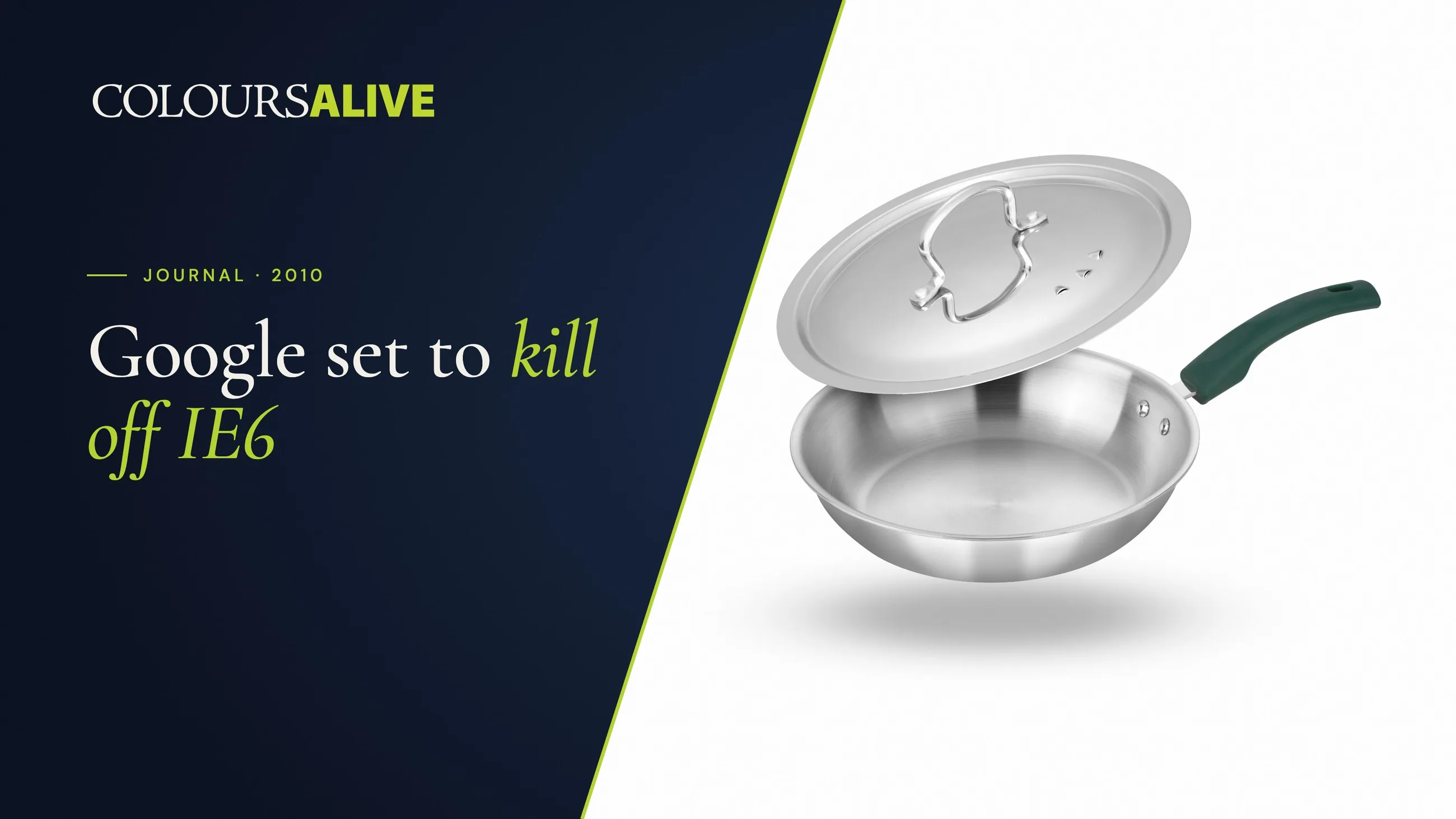 Google set to kill off IE6, beside a studio photograph of a Zira tri-ply steel frying pan with its lid raised, on white